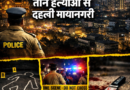 मुंबई में खौफ: 3 जगह 3 वारदातें, तीन हत्याओं से दहली मायानगरी